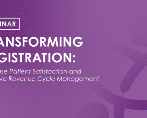 Webinar - Transforming Registration: Increase Patient Satisfaction and Improve Revenue Cycle Management