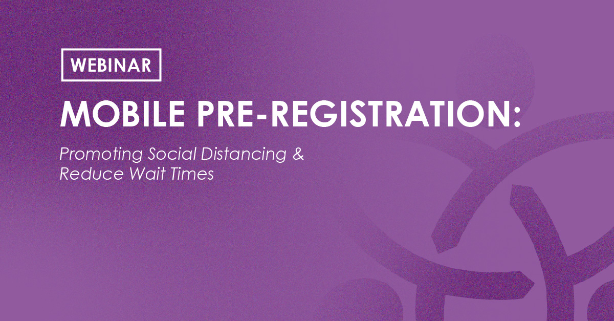 Webinar - Mobile Pre-Registration: Promoting Social Distancing & Reduce Wait Times