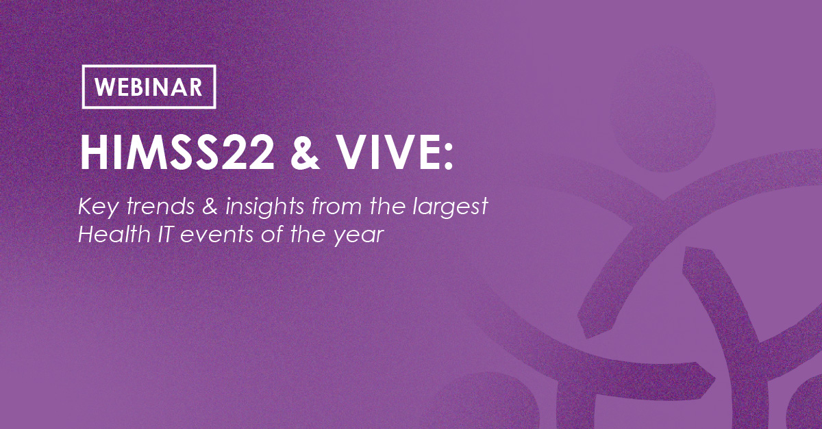 Webinar - HIMSS22 & VIVE: Key Trends and Insights from the largest Health IT events of the year