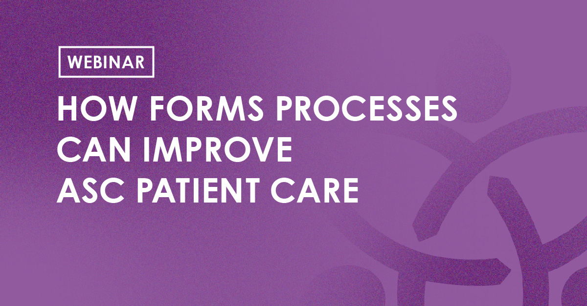 Webinar - How Forms Processes can Improve ASC Patient Care