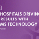 Webinar - Two Hospitals Driving Real Results with Eforms Technology
