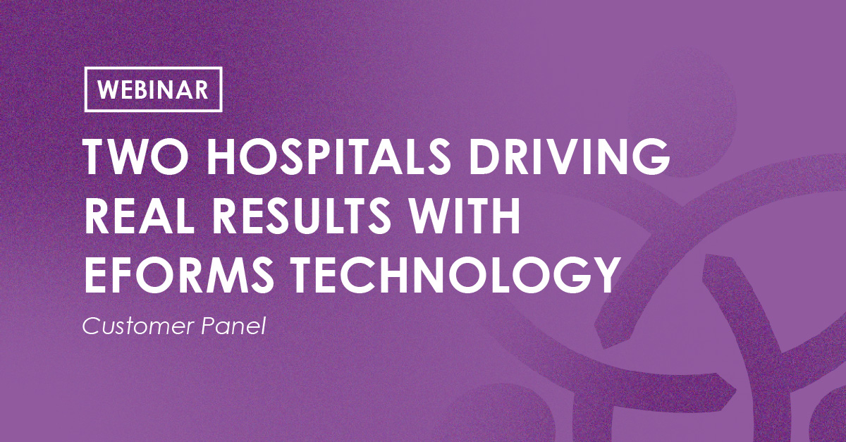 Webinar - Two Hospitals Driving Real Results with Eforms Technology