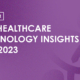 Webinar - Key Healthcare Technology Insights for 2023